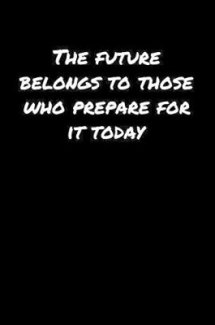 Cover of The Future Belongs To Those Who Prepare For It Today�