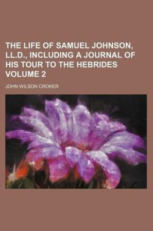Cover of The Life of Samuel Johnson, LL.D., Including a Journal of His Tour to the Hebrides Volume 2