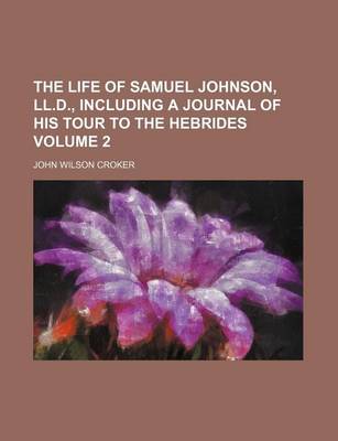 Book cover for The Life of Samuel Johnson, LL.D., Including a Journal of His Tour to the Hebrides Volume 2