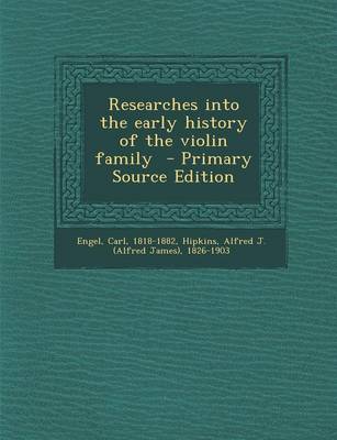 Book cover for Researches Into the Early History of the Violin Family - Primary Source Edition