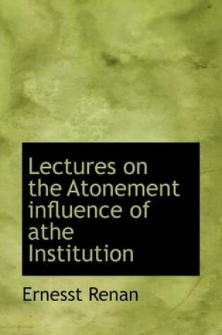 Cover of Lectures on the Atonement Influence of Athe Institution