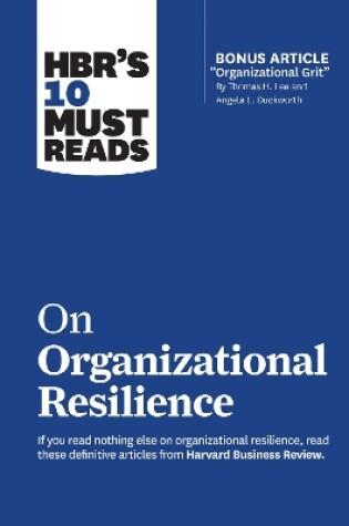 Cover of HBR's 10 Must Reads on Organizational Resilience (with bonus article "Organizational Grit" by Thomas H. Lee and Angela L. Duckworth)