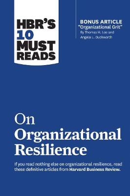 Book cover for HBR's 10 Must Reads on Organizational Resilience (with bonus article "Organizational Grit" by Thomas H. Lee and Angela L. Duckworth)