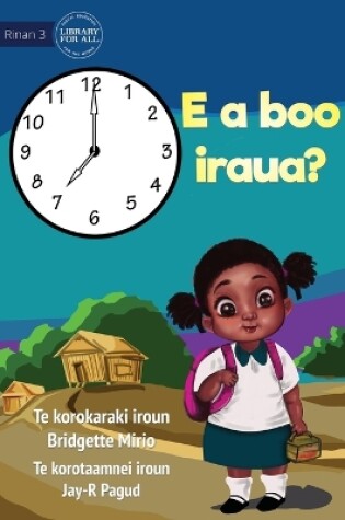 Cover of What Time Is It? - E a boo iraua? (Te Kiribati)