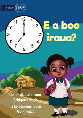 Book cover for What Time Is It? - E a boo iraua? (Te Kiribati)