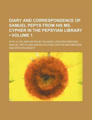 Book cover for Diary and Correspondence of Samuel Pepys from His Ms. Cypher in the Pepsyian Library (Volume 1); With a Life and Notes by Richard Lord Braybrooke