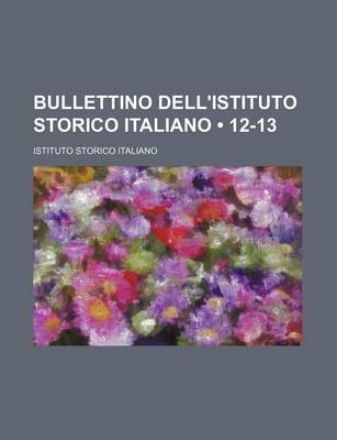 Book cover for Bullettino Dell'istituto Storico Italiano (12-13)