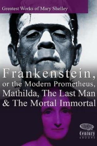 Cover of Greatest Works of Mary Shelley: Frankenstein, or the Modern Prometheus, Mathilda, The Last Man & The Mortal Immortal