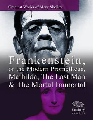 Book cover for Greatest Works of Mary Shelley: Frankenstein, or the Modern Prometheus, Mathilda, The Last Man & The Mortal Immortal