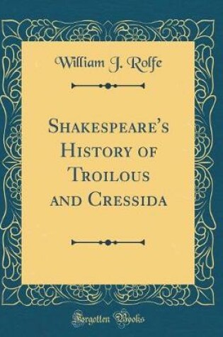 Cover of Shakespeare's History of Troilous and Cressida (Classic Reprint)