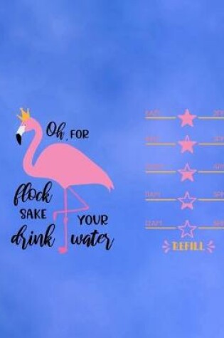 Cover of Oh For Flock Sake Drink Your Water