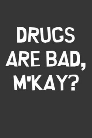 Cover of Drugs Are Bad Mkay Notebook