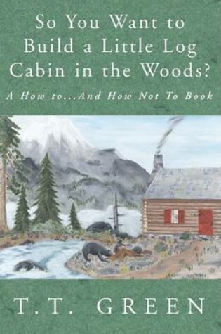 Cover of So You Want to Build a Little Log Cabin in the Woods?