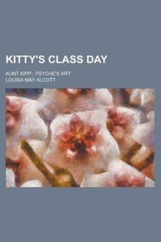 Cover of Kitty's Class Day; Aunt Kipp; Psyche's Art