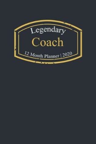 Cover of Legendary Coach, 12 Month Planner 2020