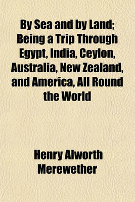 Book cover for By Sea and by Land; Being a Trip Through Egypt, India, Ceylon, Australia, New Zealand, and America, All Round the World