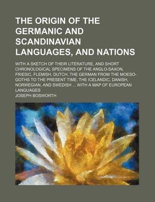 Book cover for The Origin of the Germanic and Scandinavian Languages, and Nations; With a Sketch of Their Literature, and Short Chronological Specimens of the Anglo-Saxon, Friesic, Flemish, Dutch, the German from the Moeso-Goths to the Present Time, the Icelandic, Danish, No