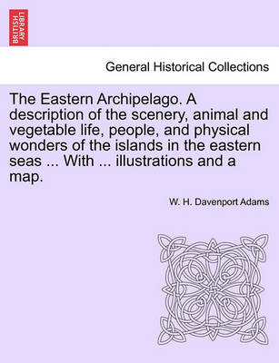 Book cover for The Eastern Archipelago. a Description of the Scenery, Animal and Vegetable Life, People, and Physical Wonders of the Islands in the Eastern Seas ... with ... Illustrations and a Map.