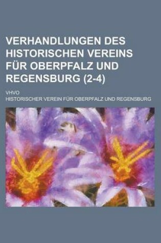 Cover of Verhandlungen Des Historischen Vereins Fur Oberpfalz Und Regensburg; Vhvo (2-4 )