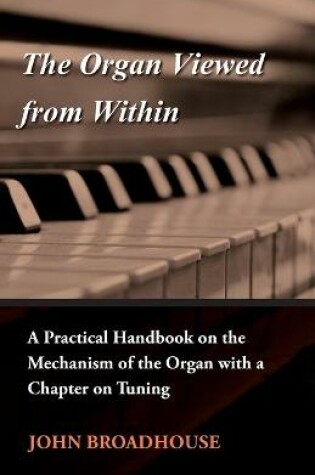 Cover of The Organ Viewed From Within - A Practical Handbook On The Mechanism Of The Organ With A Chapter On Tuning