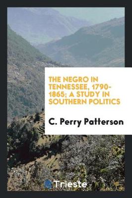 Book cover for The Negro in Tennessee, 1790-1865; A Study in Southern Politics