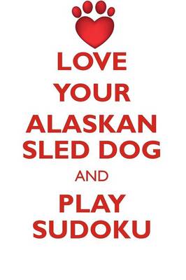 Book cover for LOVE YOUR ALASKAN SLED DOG AND PLAY SUDOKU ALASKAN SLED DOG SUDOKU LEVEL 1 of 15