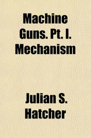 Cover of Machine Guns. PT. I. Mechanism