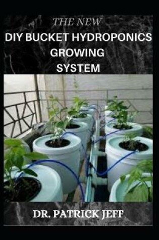 Cover of The New DIY Bucket Hydroponics Growing System