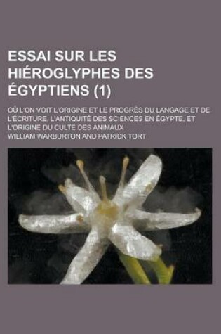 Cover of Essai Sur Les Hieroglyphes Des Egyptiens; Ou L'On Voit L'Origine Et Le Progres Du Langage Et de L'Ecriture, L'Antiquite Des Sciences En Egypte, Et L'Origine Du Culte Des Animaux (1 )