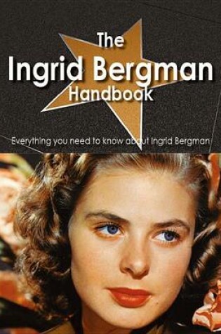 Cover of The Ingrid Bergman Handbook - Everything You Need to Know about Ingrid Bergman