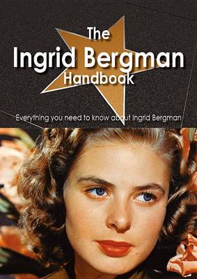 Book cover for The Ingrid Bergman Handbook - Everything You Need to Know about Ingrid Bergman