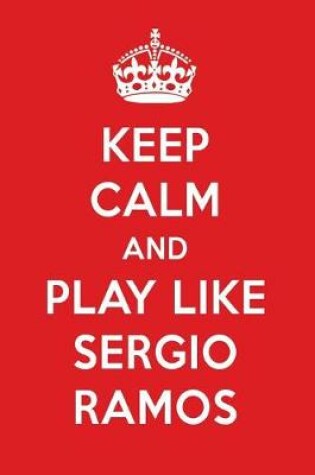 Cover of Keep Calm and Play Like Sergio Ramos