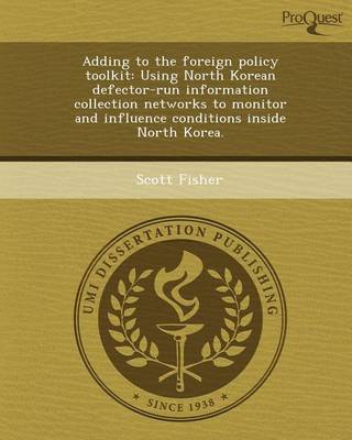 Book cover for Adding to the Foreign Policy Toolkit: Using North Korean Defector-Run Information Collection Networks to Monitor and Influence Conditions Inside North