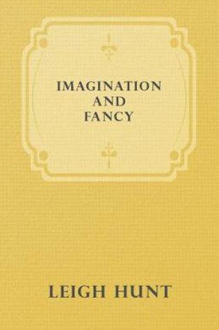 Cover of Imagination And Fancy; Or Selections From The English Poets Illustrative Of Those First Requisites Of Their Art, With Markings Of The Best Passages, Criticial Notices Of The Writers, And An Essay In Answer To The Question, "What Is Poetry?"