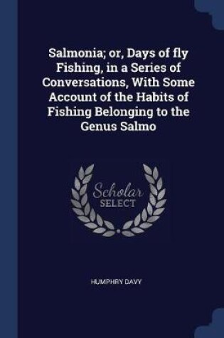 Cover of Salmonia; Or, Days of Fly Fishing, in a Series of Conversations, with Some Account of the Habits of Fishing Belonging to the Genus Salmo