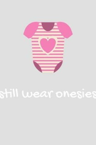 Cover of Still Wear Onesies