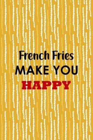 Cover of French Fries Make You Happy