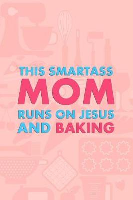 Book cover for This Smartass Mom Runs On Jesus And Baking