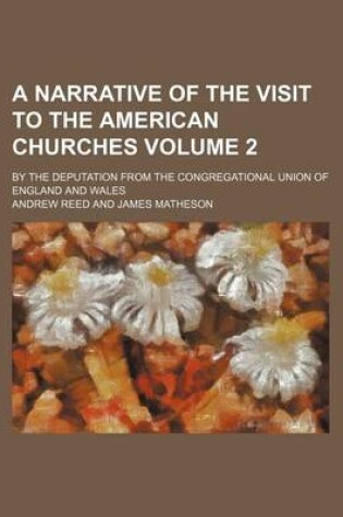 Cover of A Narrative of the Visit to the American Churches Volume 2; By the Deputation from the Congregational Union of England and Wales