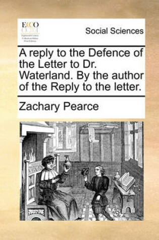 Cover of A Reply to the Defence of the Letter to Dr. Waterland. by the Author of the Reply to the Letter.