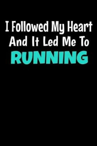 Cover of I Followed My Heart And It Led Me To Running