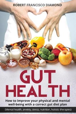 Book cover for Gut Health How to improve your physical and mental well-being with a correct gut diet plan (mental health anxiety stress nutrition, food holistic therapies)