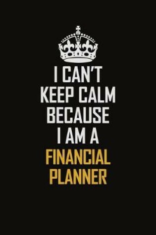 Cover of I Can't Keep Calm Because I Am A Financial Planner