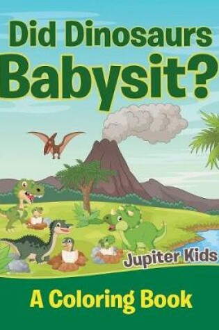 Cover of Did Dinosaurs Babysit? (A Coloring Book)