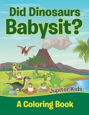 Book cover for Did Dinosaurs Babysit? (A Coloring Book)