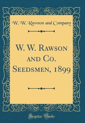 Book cover for W. W. Rawson and Co. Seedsmen, 1899 (Classic Reprint)