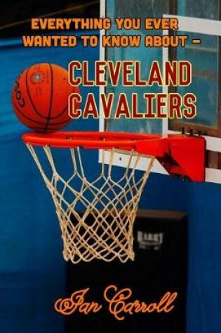 Cover of Everything You Ever Wanted to Know About Cleveland Cavaliers