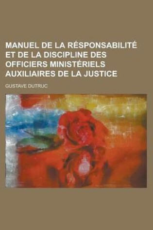 Cover of Manuel de La Responsabilite Et de La Discipline Des Officiers Ministeriels Auxiliaires de La Justice