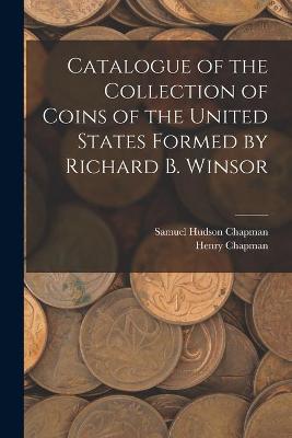 Book cover for Catalogue of the Collection of Coins of the United States Formed by Richard B. Winsor