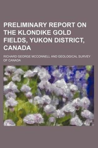 Cover of Preliminary Report on the Klondike Gold Fields, Yukon District, Canada